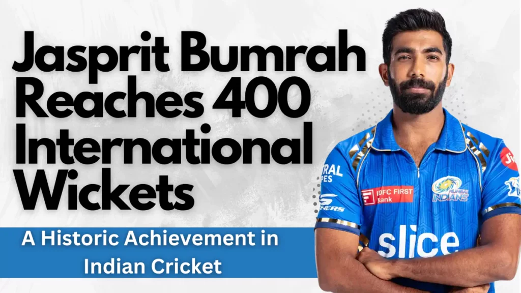 Jasprit Bumrah Reaches 400 International Wickets- Career Highlights