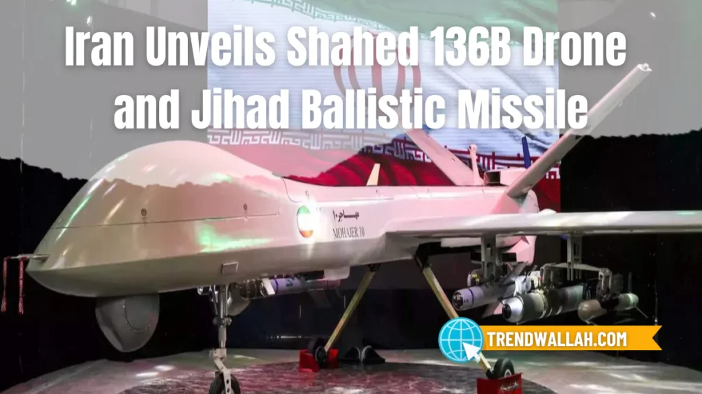 Iran Unveils Shahed 136B Drone and Jihad Ballistic Missile