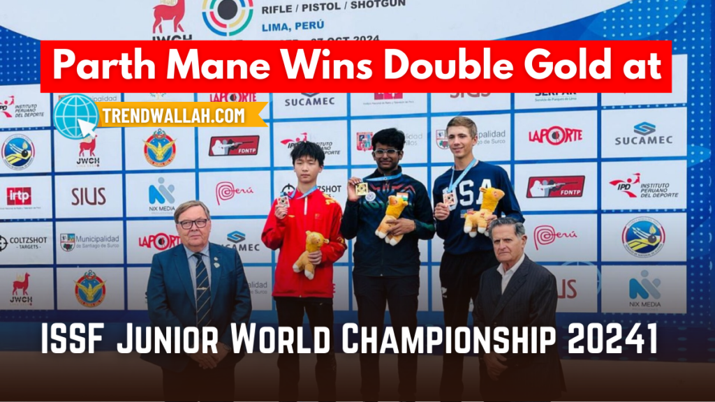 Parth Mane Wins Double Gold at ISSF Junior World Championship 2024