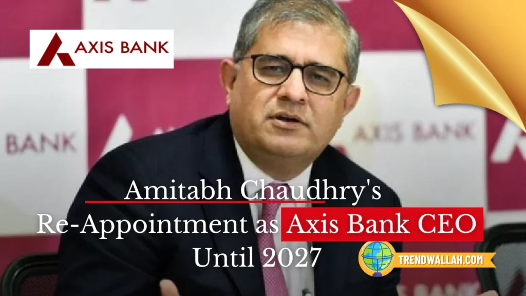 Amitabh Chaudhry's Re-Appointment as Axis Bank CEO Until 2027