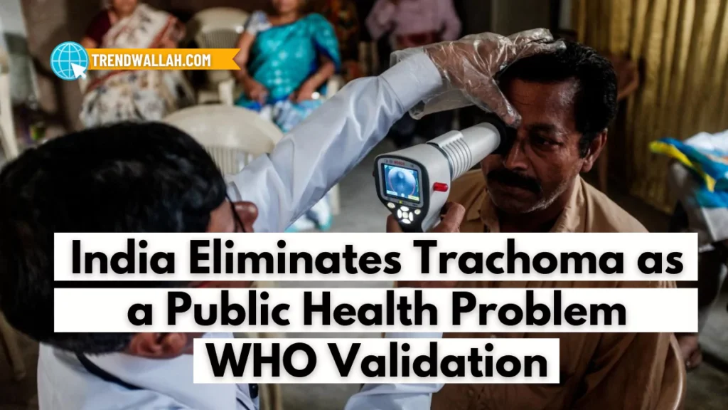 India Eliminates Trachoma as a Public Health Problem: WHO Validation