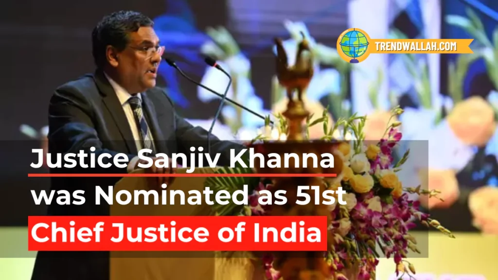 Justice Sanjiv Khanna Nominated as 51st Chief Justice of India
