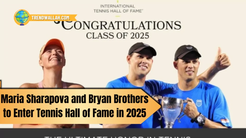 Maria Sharapova and Bryan Brothers to Enter Tennis Hall of Fame in 2025
