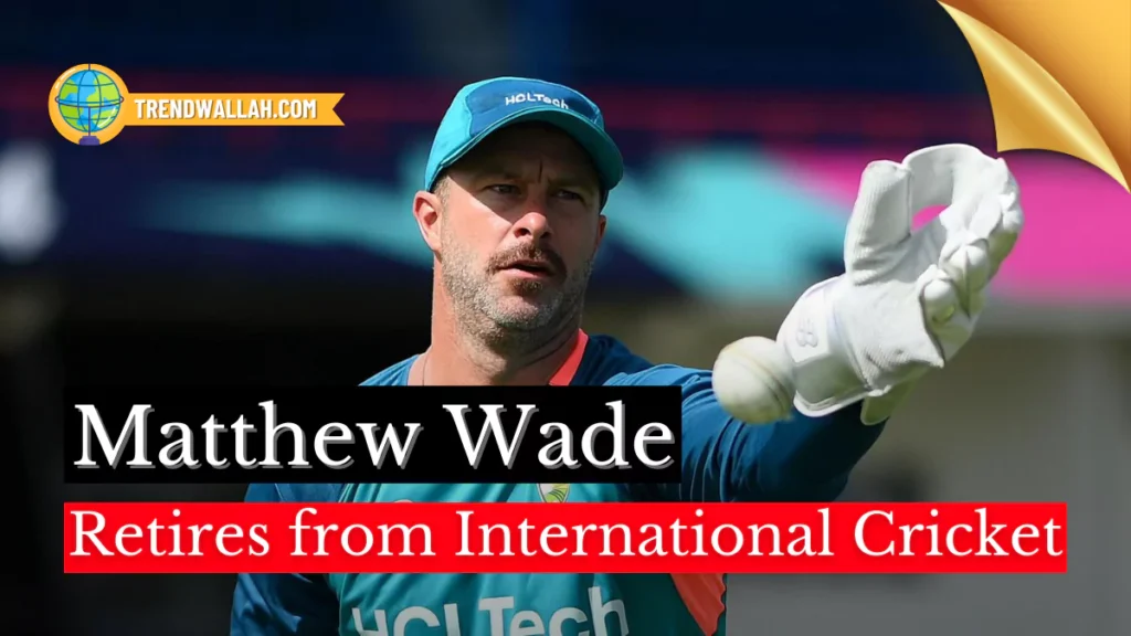 Matthew Wade Retires from International Cricket